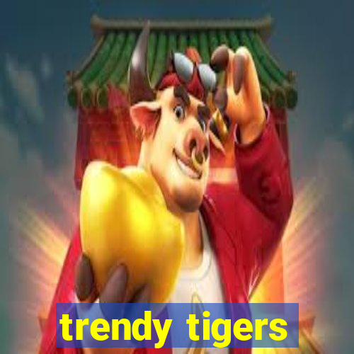 trendy tigers