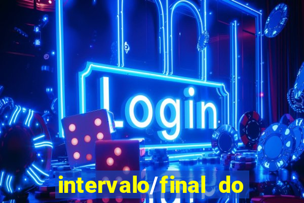 intervalo/final do jogo 1/x