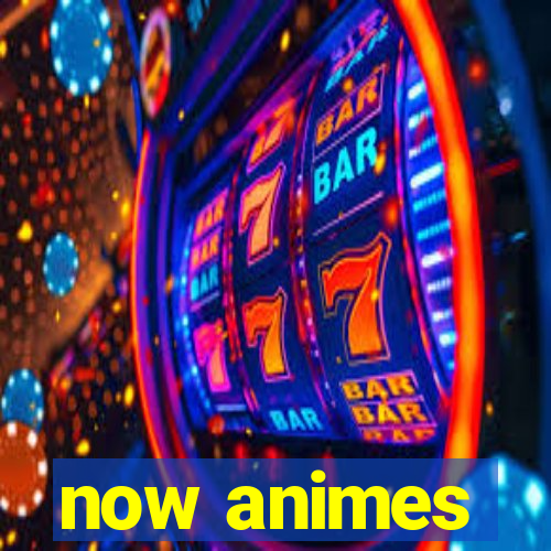 now animes