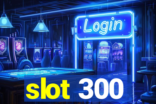 slot 300