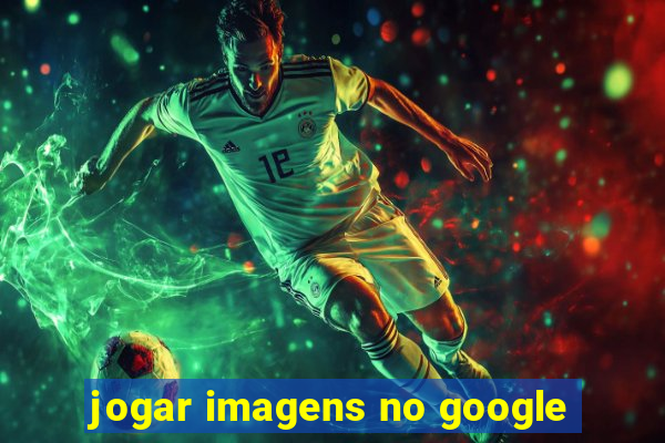 jogar imagens no google