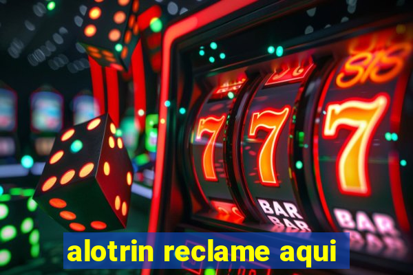 alotrin reclame aqui