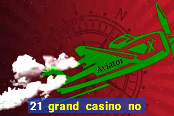 21 grand casino no deposit bonus codes