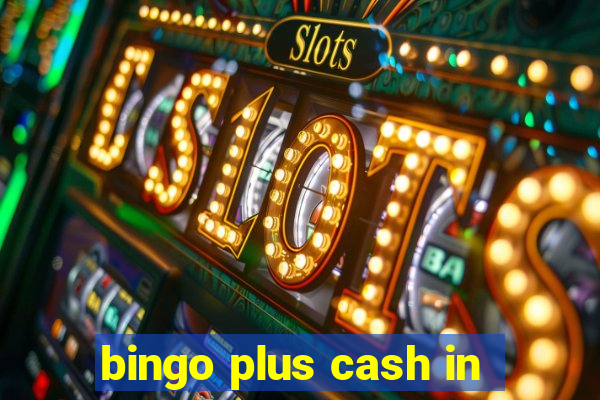 bingo plus cash in