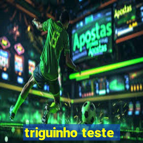 triguinho teste