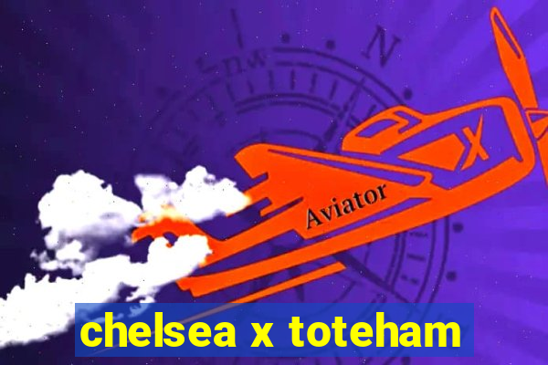 chelsea x toteham