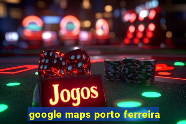 google maps porto ferreira