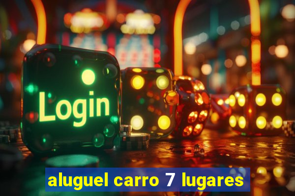 aluguel carro 7 lugares