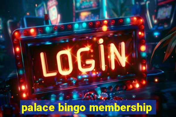 palace bingo membership