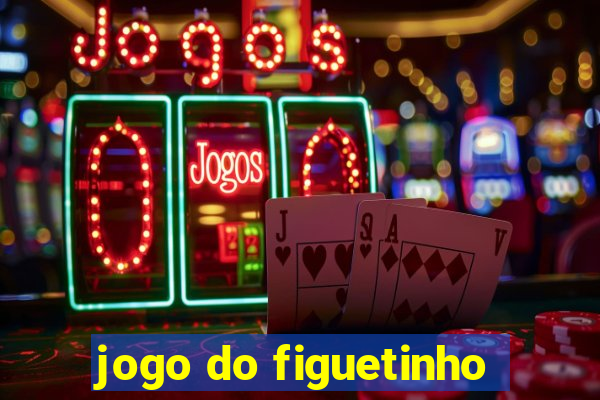 jogo do figuetinho