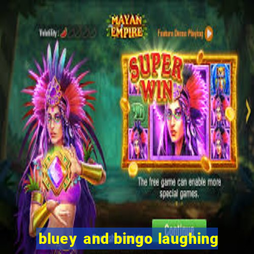 bluey and bingo laughing