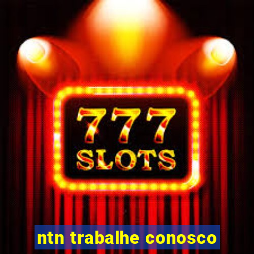 ntn trabalhe conosco