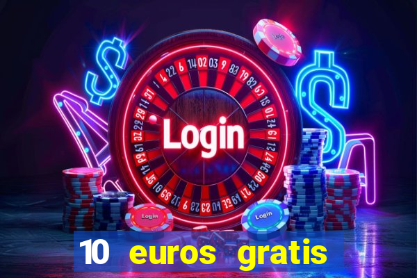 10 euros gratis sin depósito casino 2024