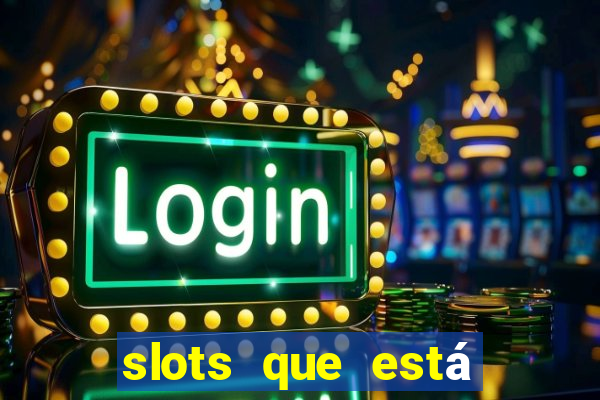 slots que está pagando agora