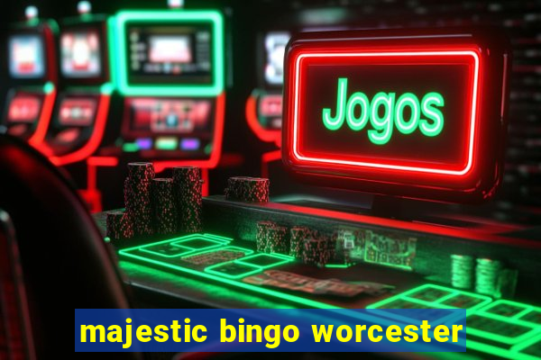 majestic bingo worcester