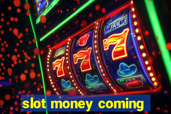 slot money coming