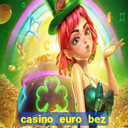 casino euro bez depozytu za sam? rejestracj?