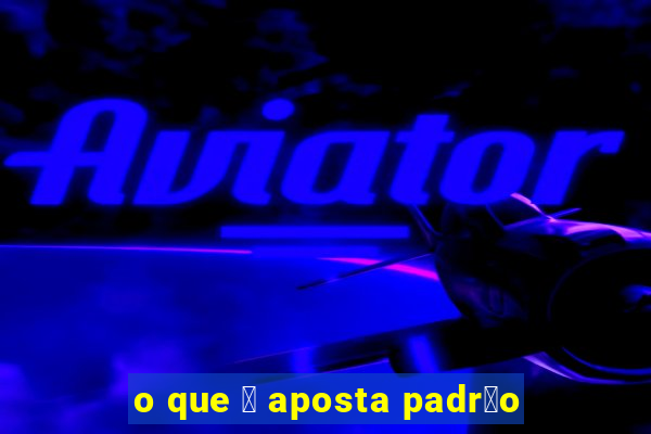 o que 茅 aposta padr茫o