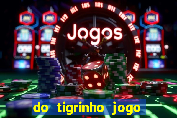 do tigrinho jogo do tigrinho