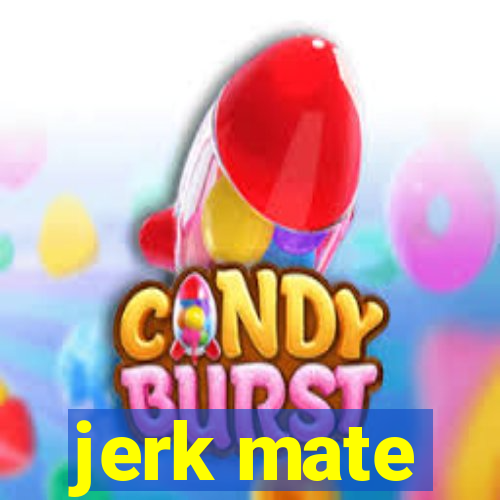 jerk mate