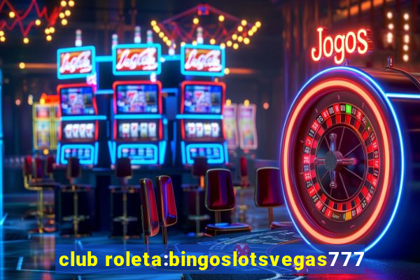 club roleta:bingoslotsvegas777