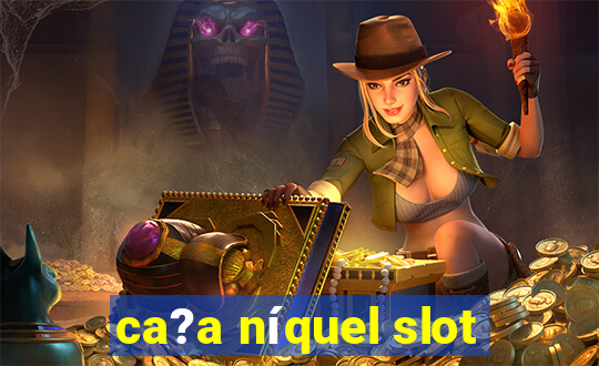 ca?a níquel slot