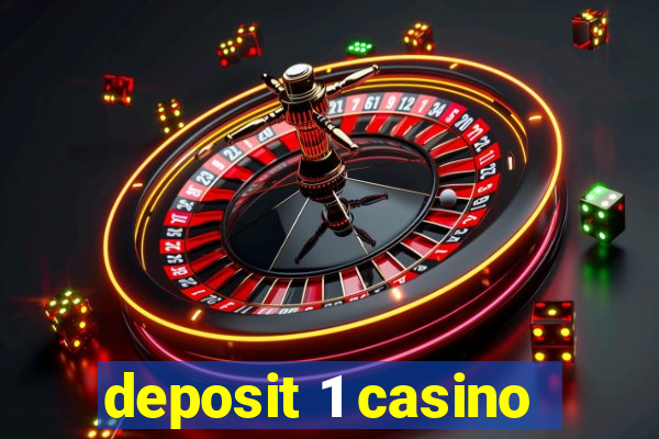 deposit 1 casino