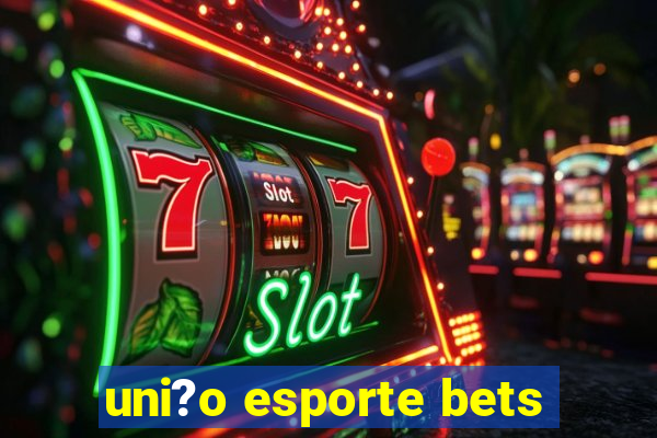 uni?o esporte bets