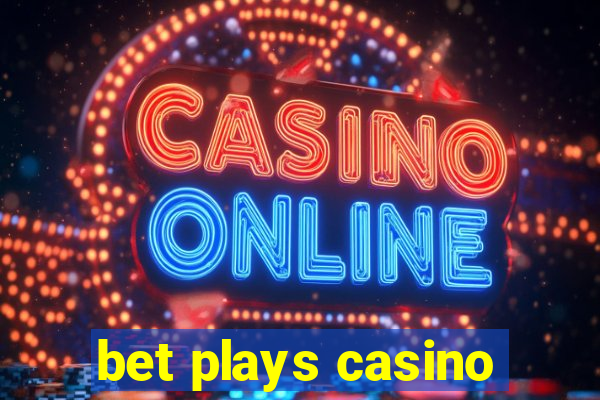 bet plays casino