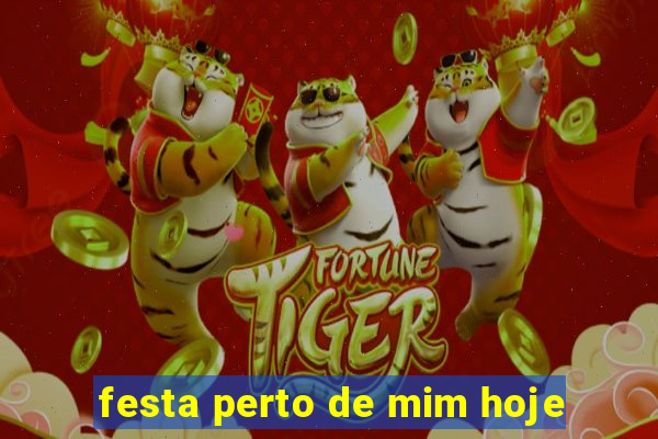 festa perto de mim hoje