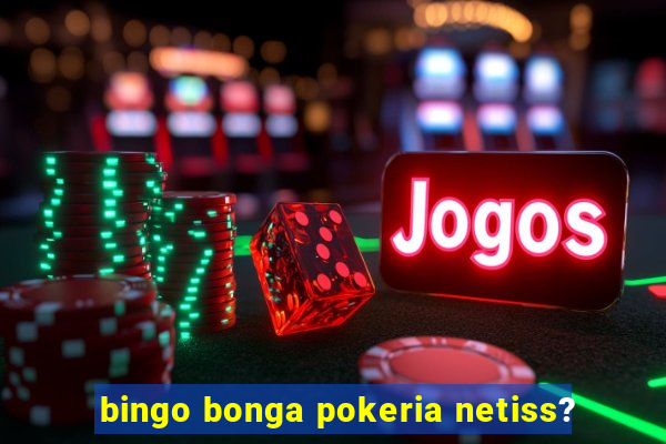 bingo bonga pokeria netiss?