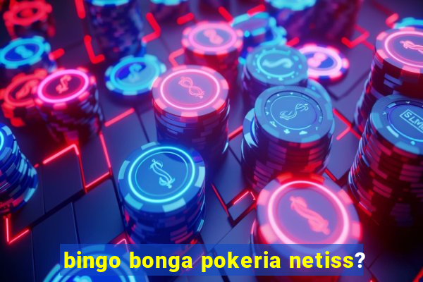 bingo bonga pokeria netiss?