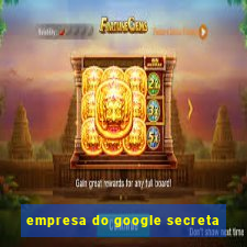 empresa do google secreta