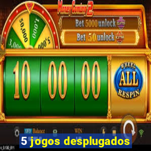 5 jogos desplugados