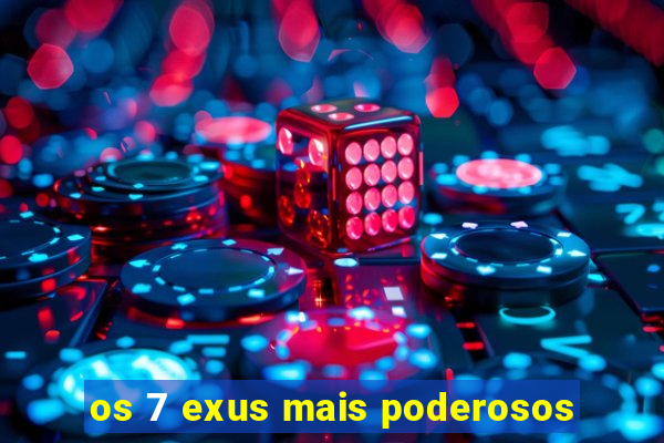 os 7 exus mais poderosos