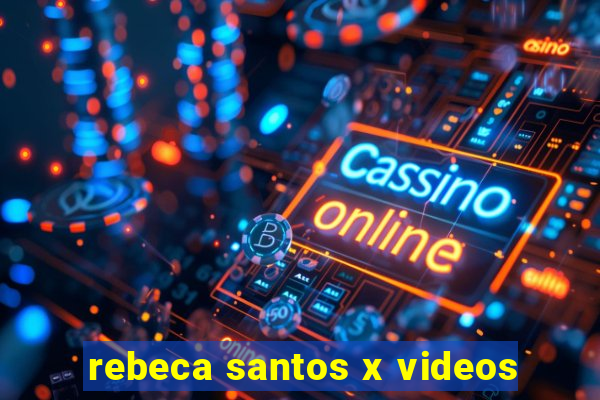 rebeca santos x videos