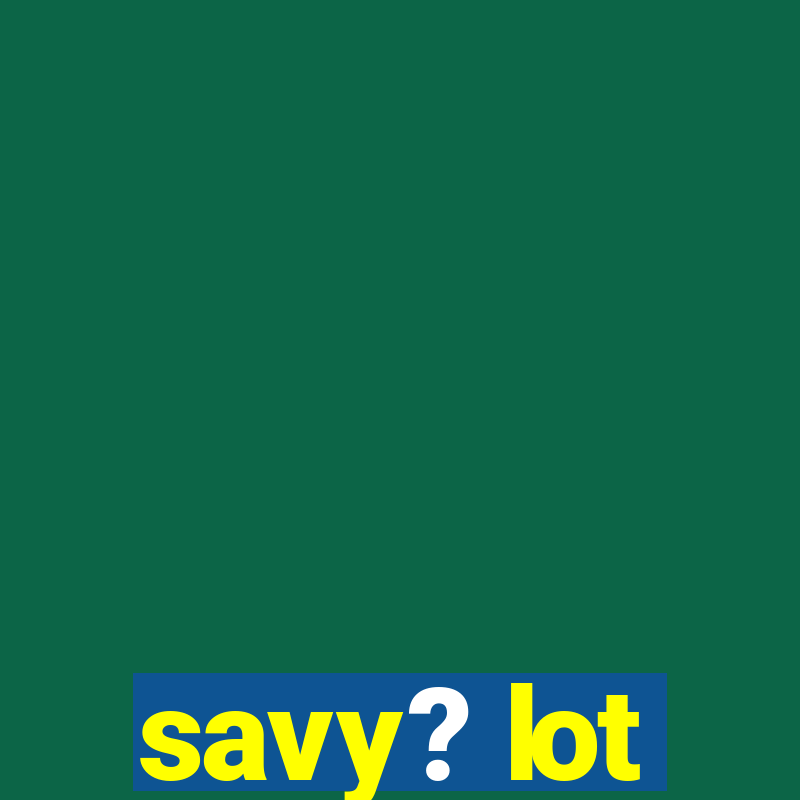 savy? lot