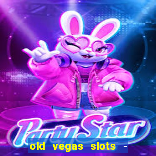 old vegas slots - cassino 777