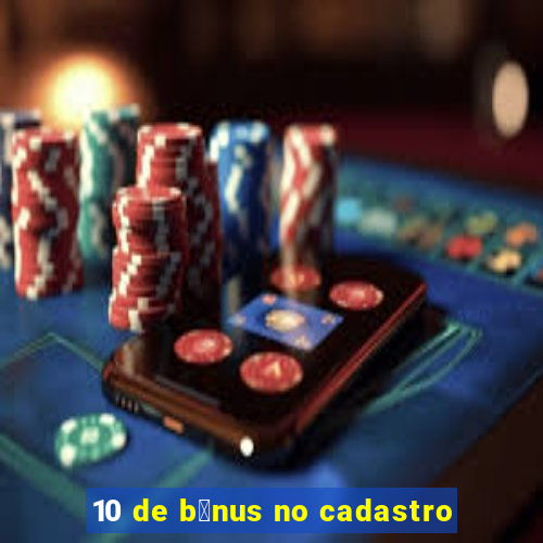 10 de b么nus no cadastro