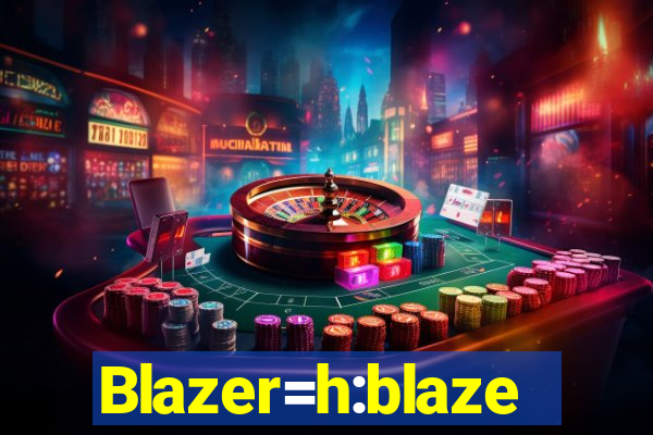 Blazer=h:blaze