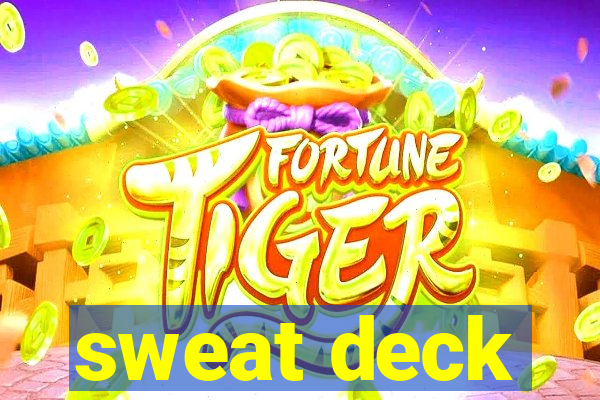 sweat deck