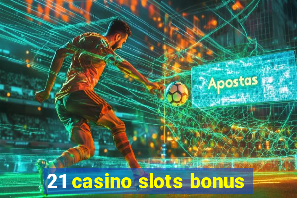 21 casino slots bonus