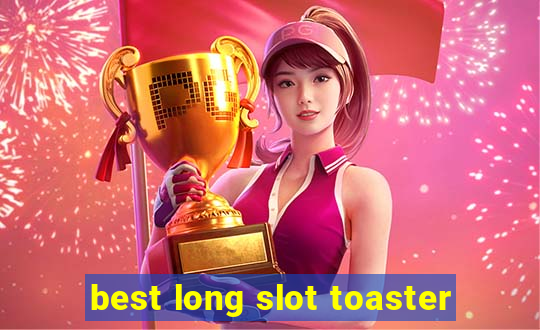 best long slot toaster