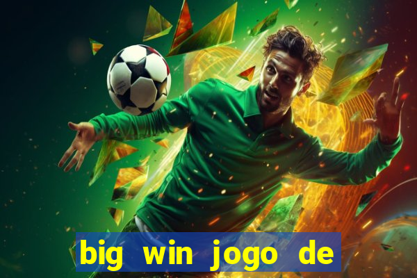 big win jogo de ganhar dinheiro