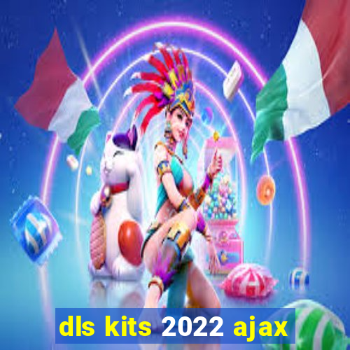 dls kits 2022 ajax