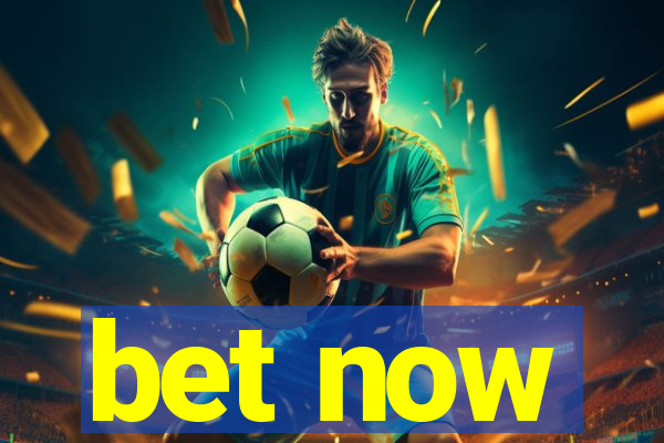 bet now