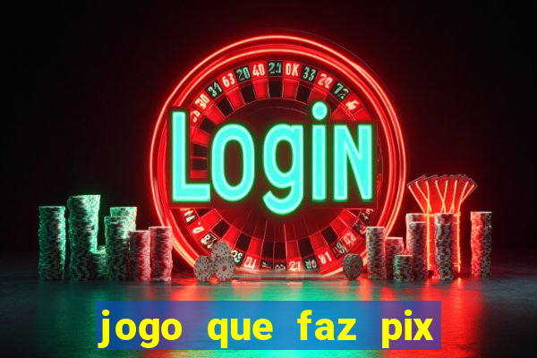 jogo que faz pix na hora