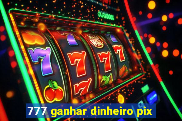 777 ganhar dinheiro pix