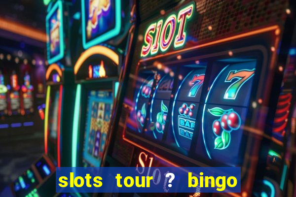 slots tour ? bingo & casino