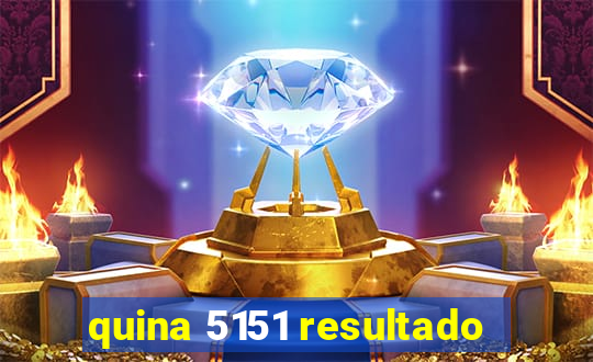 quina 5151 resultado